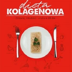 Dieta kolagenowa. Zdrowie, młodość i uroda w 28 dni.